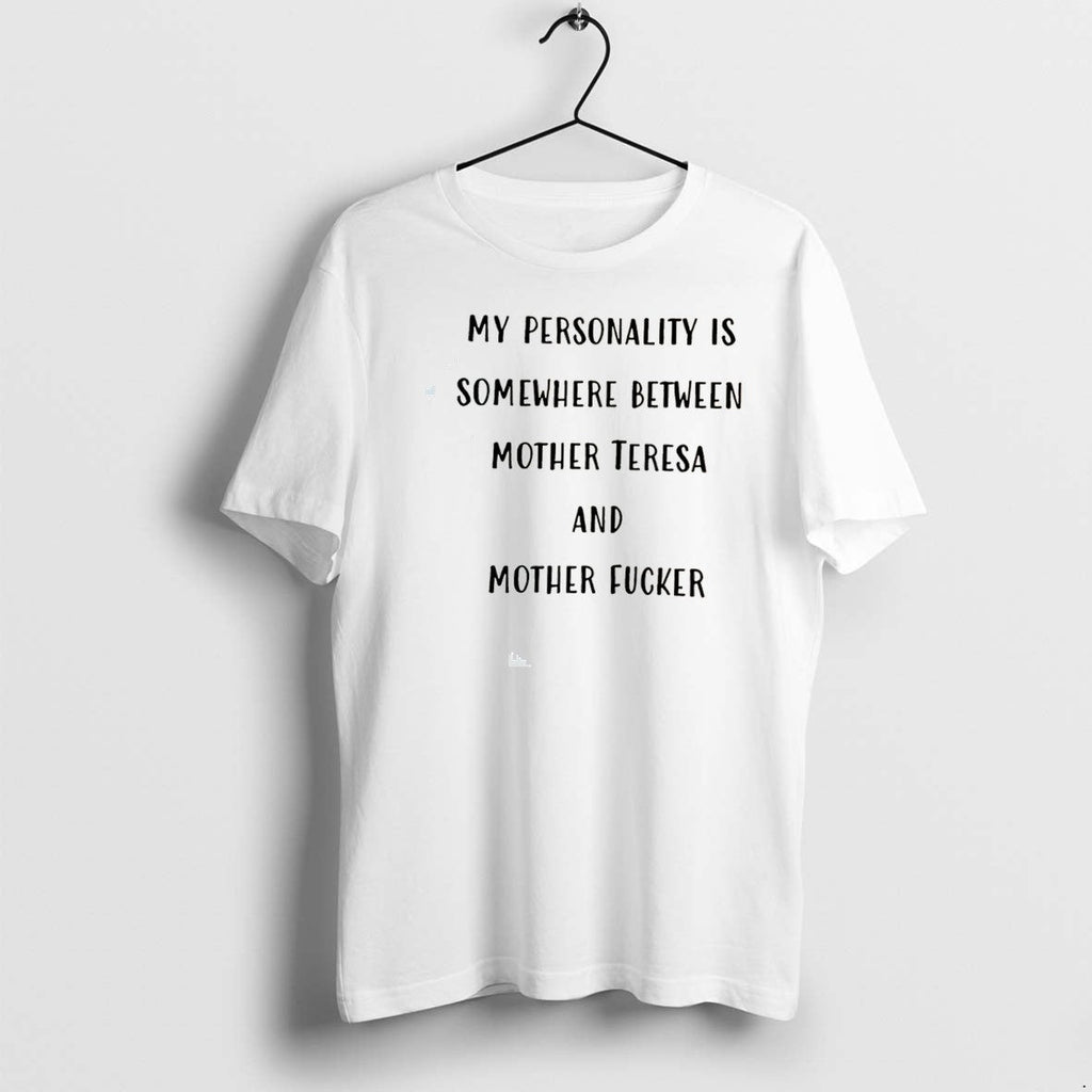 Original My Personality Is Somewhere Between Mother Teresa And Mother Fucker Tee Tshirts Unisex