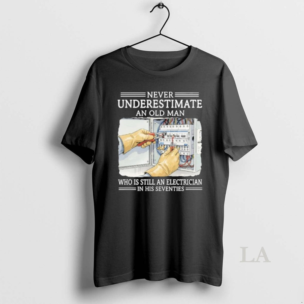 Original Never Underestimate An Old Man Who Is Still An Electrician In His Seventies Unisex