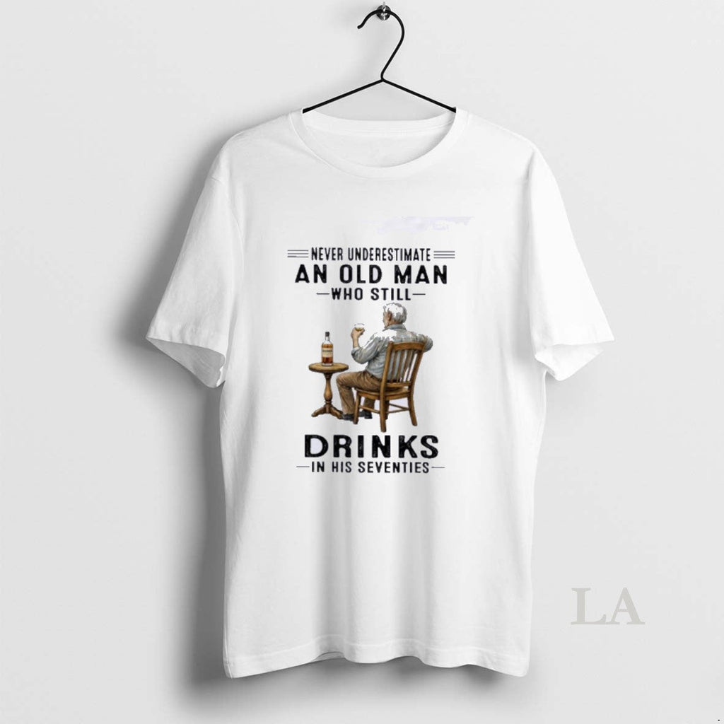 Original Never Underestimate An Old Man Who Still Drink In His Seventies Unisex