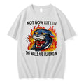 Original Not Now Kitten The Walls Are Closing In Tee Tshirts Jpg Unisex