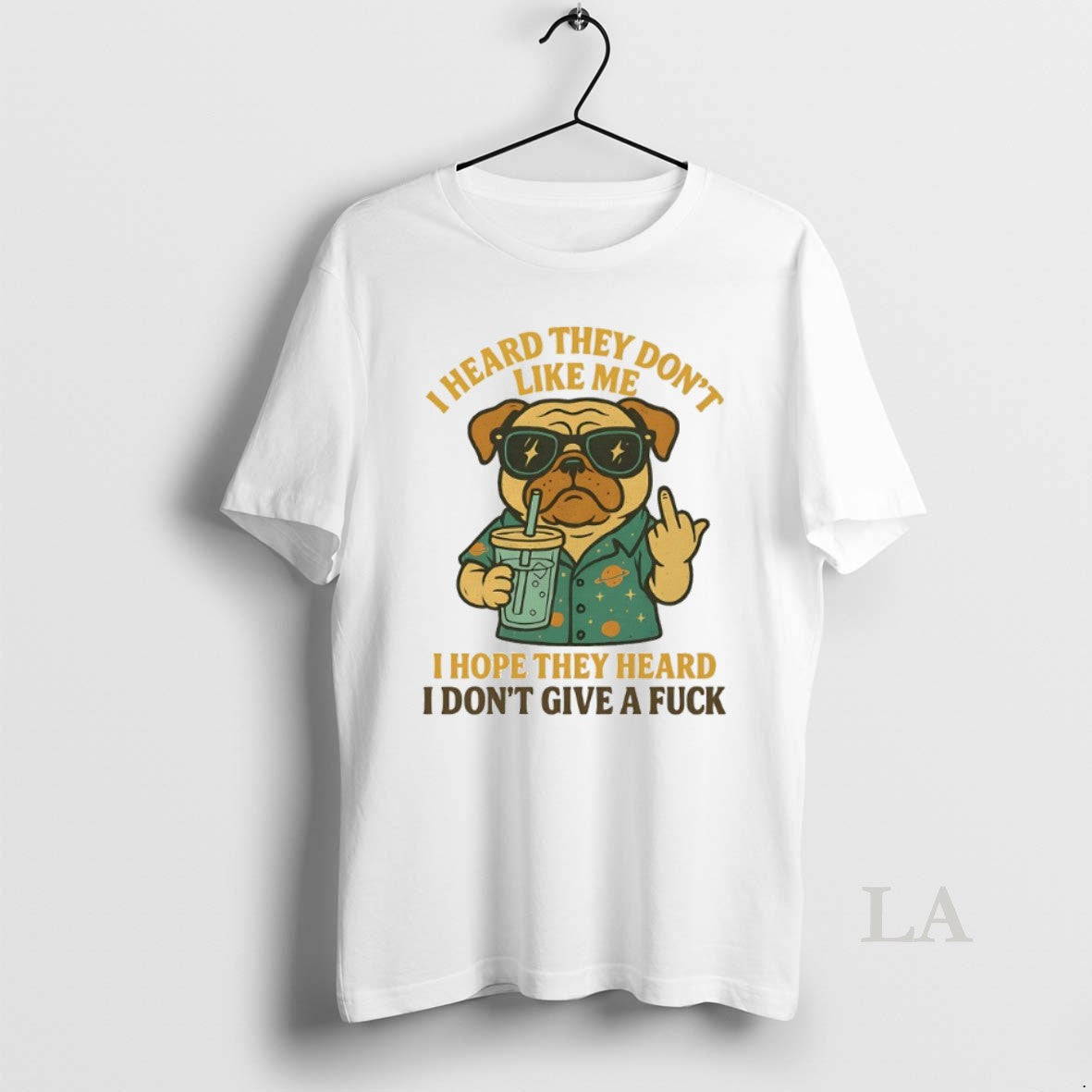 Original Pug I Heard They Dont Like Me I Hope They Heard I Dont Give