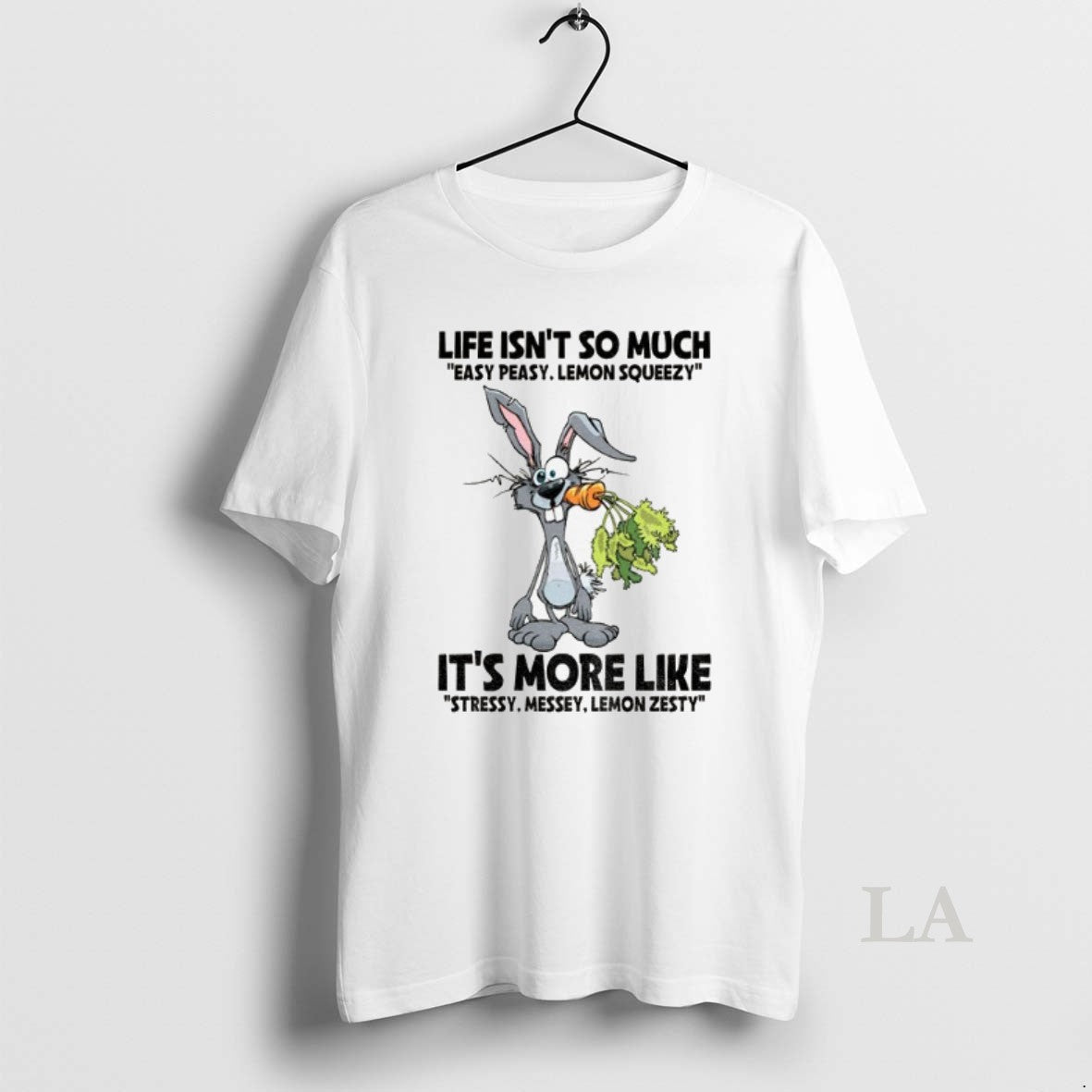 Original Rabbit Life Isnt So Much Easy Peasy Lemon Squeezy Its More Like Stressy Messey