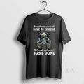Original Skeleton Sometimes You Just Have To Be Done Not Mad Not Upset Just Done