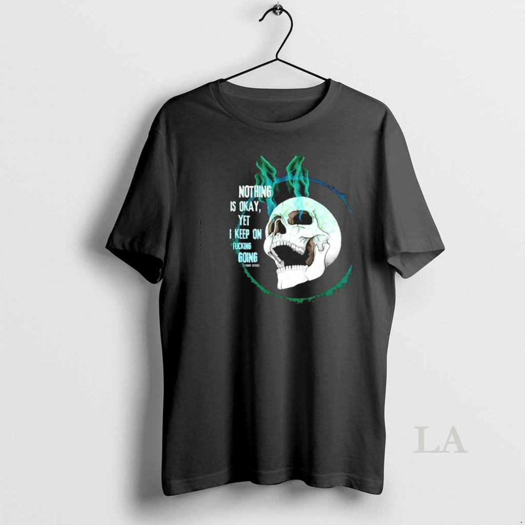 Original Skull Nothing Is Okay Yet I Keep On Fucking Going Unisex
