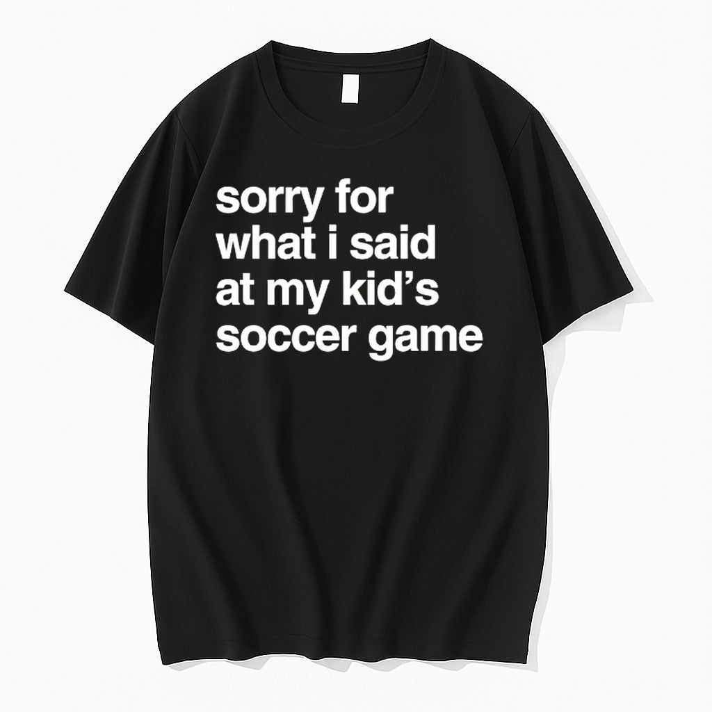 Original Sorry For What I Said At May Kids Soccer Game Tshirts Jpg Unisex