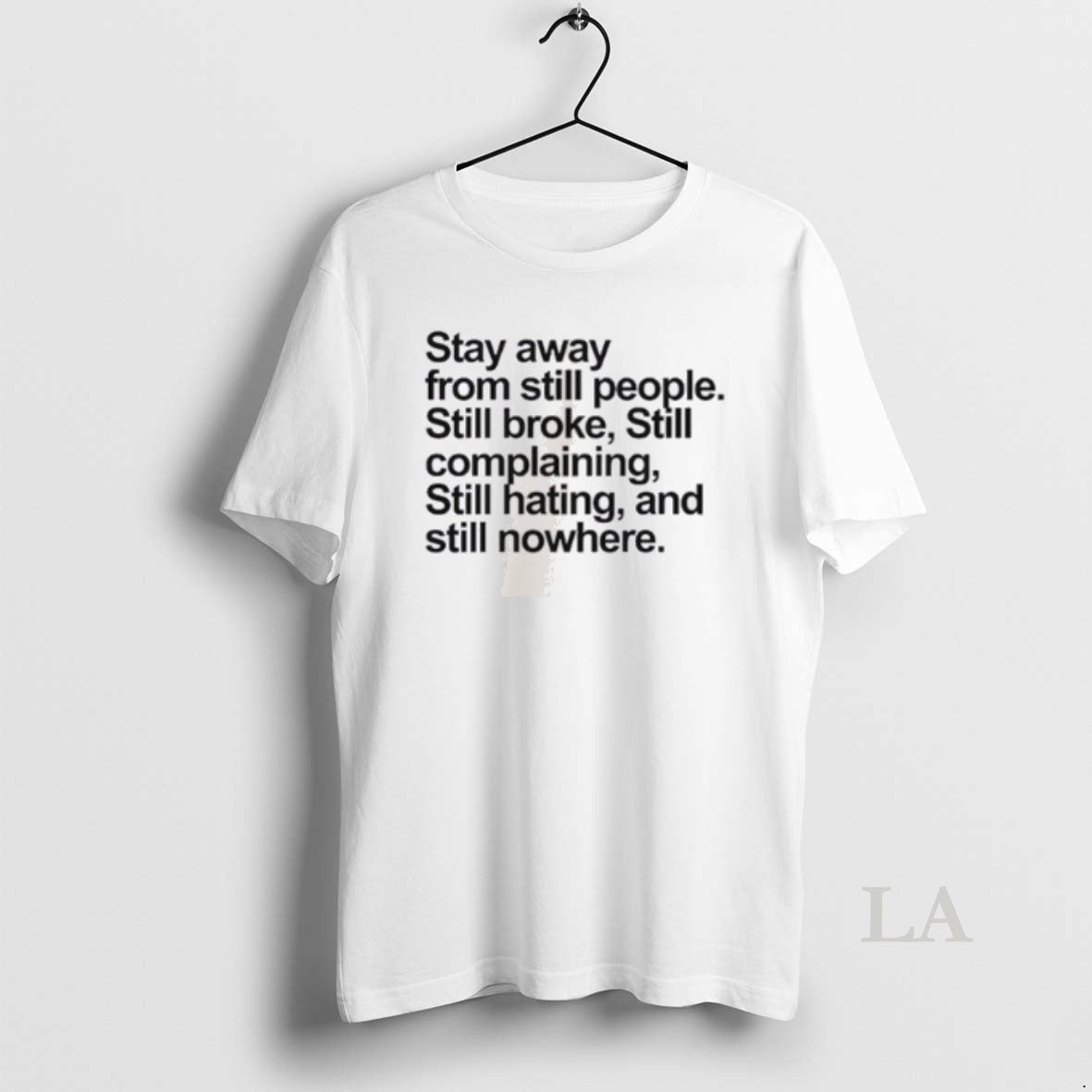 Original Stay Away From Still People Still Broke Still Complaining Still Hating And Still Nowhere