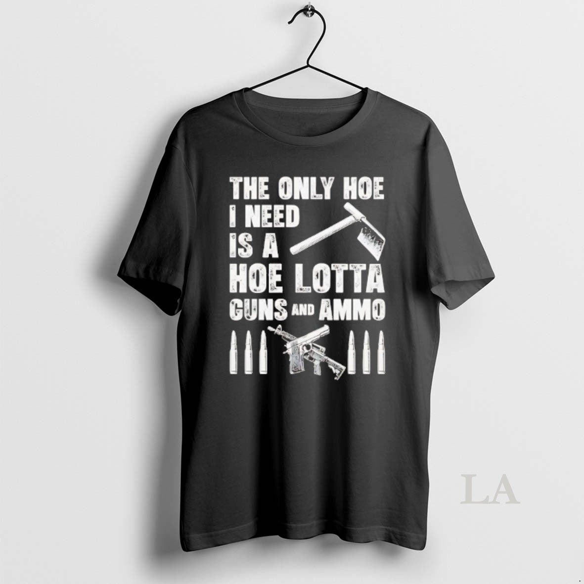Original The Only Hoe I Need Is A Hoe Lotta Guns And Ammo