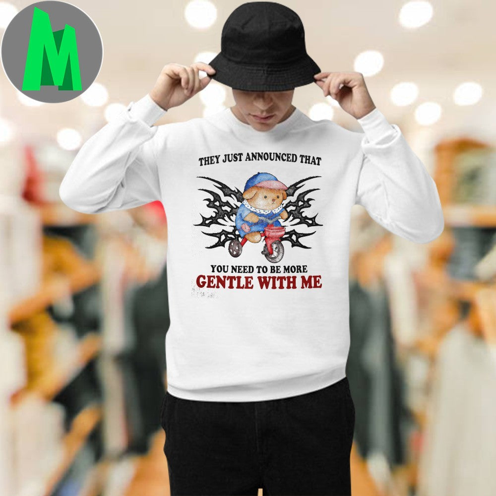 Original They Just Announced That You Need To Be More Gentle With Me Shirt Unisex
