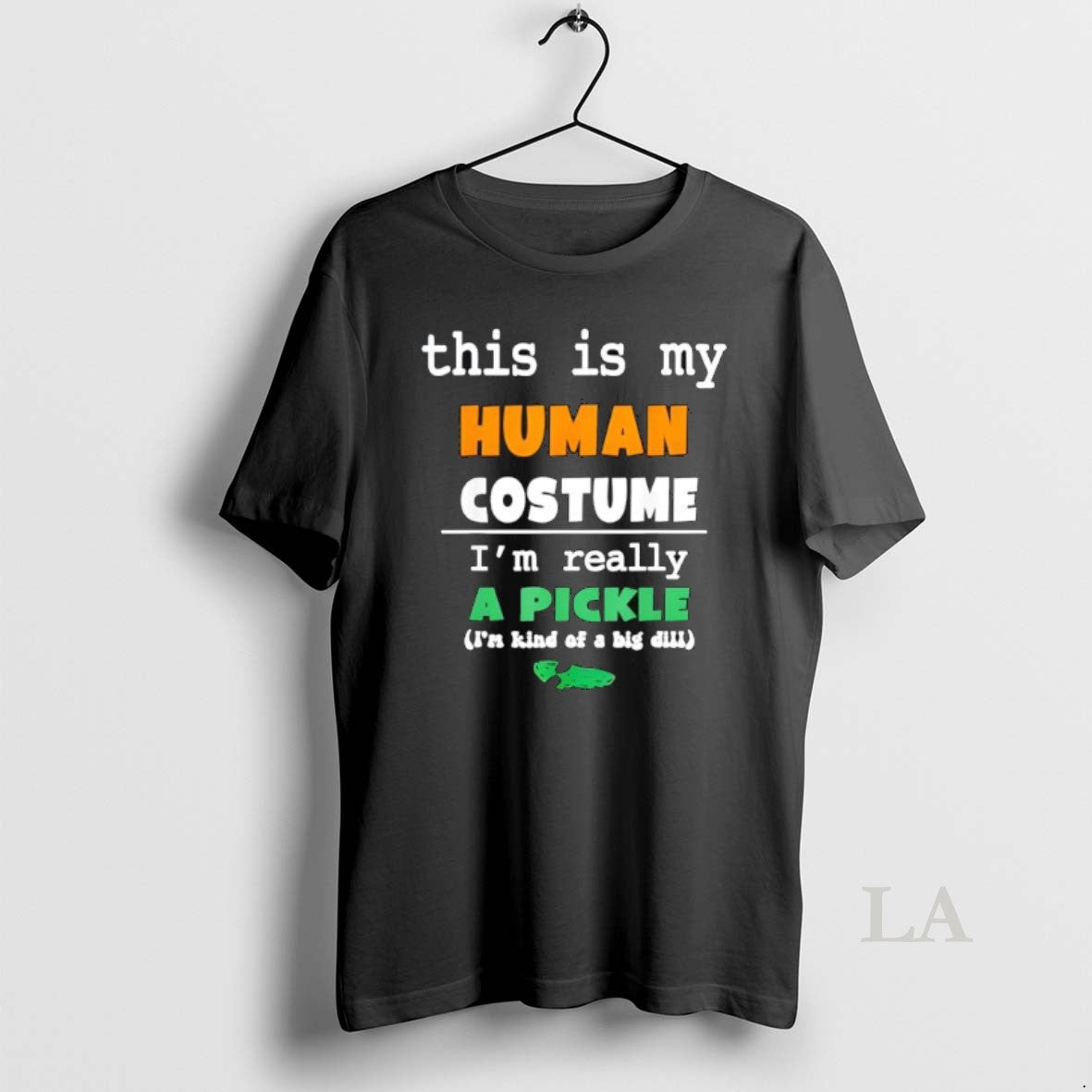 Original This Is My Human Costume Im Really Pickle Kind Of Big Dill