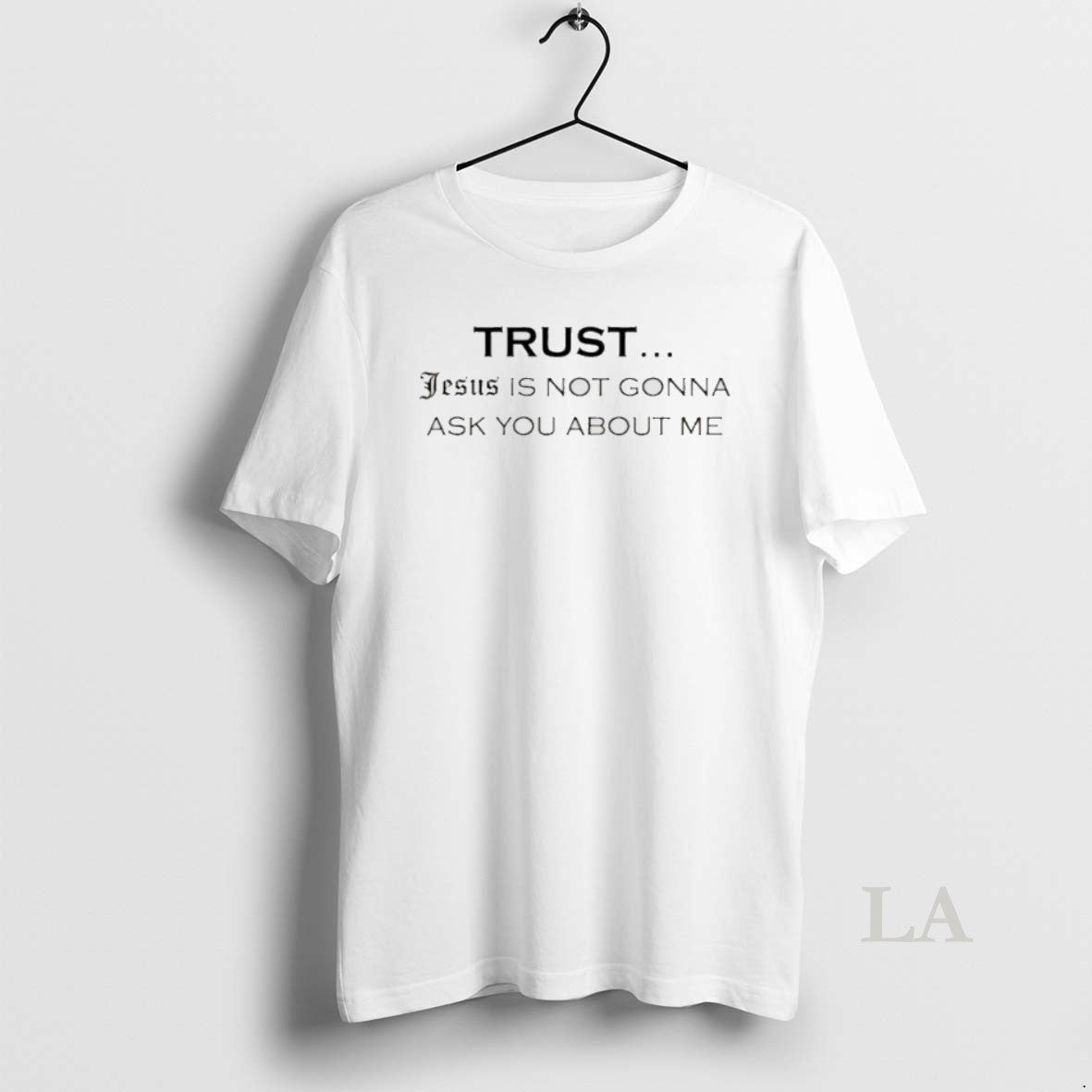 Original Trust Jesus Is Not Gonna Ask You About Me Unisex
