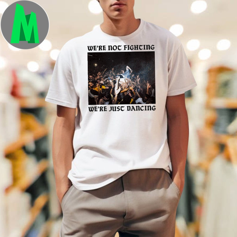Original We’re Not Fighting We’re Just Dancing Shirt Unisex