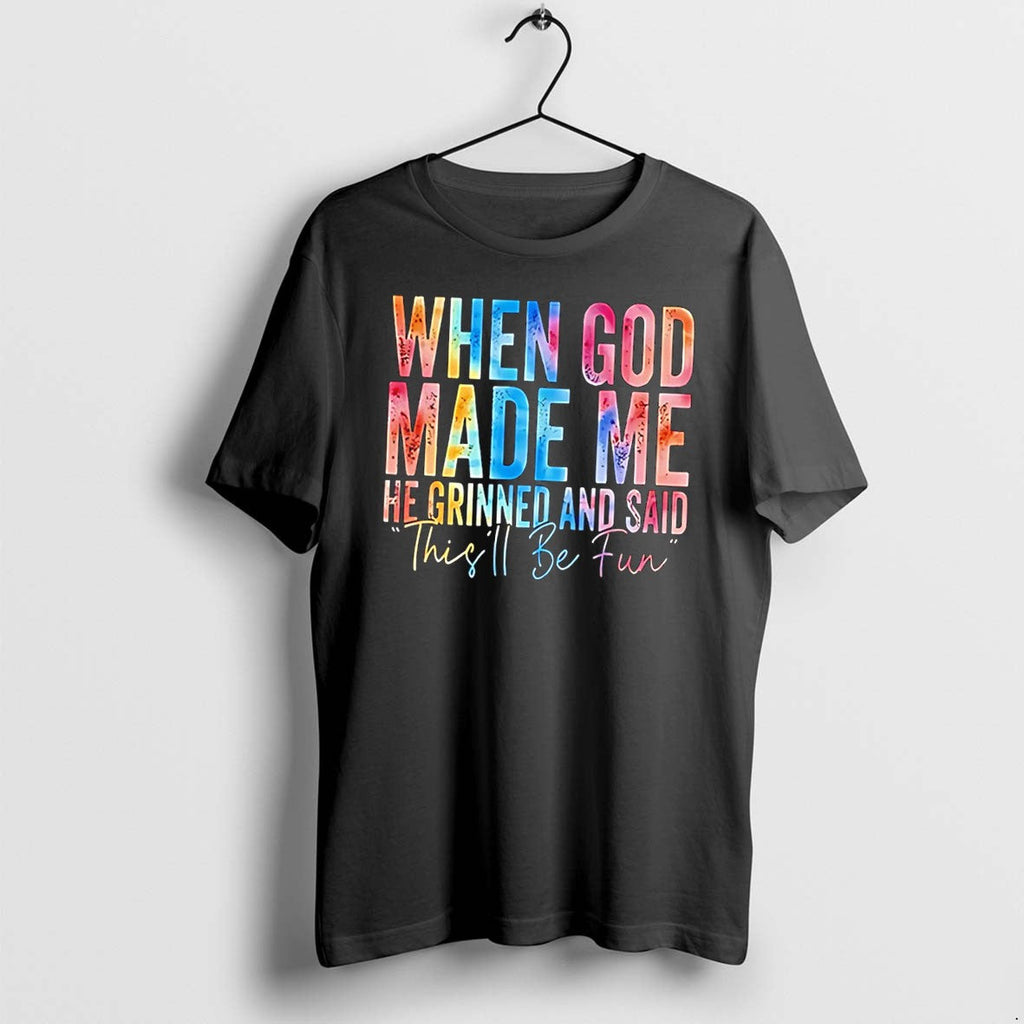 Original When God Made Me He Grinned And Said Thisll Be Fun Tee Tshirts Jpg Unisex