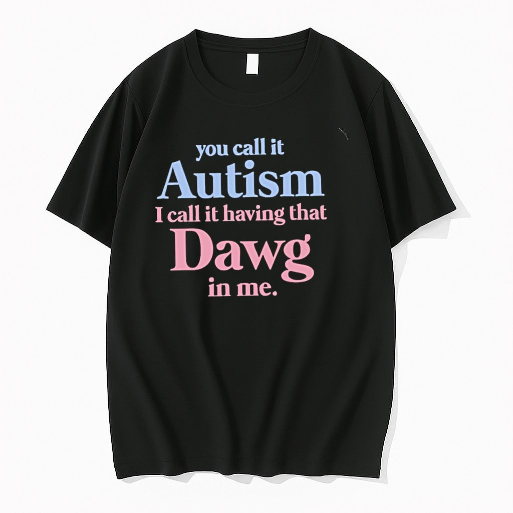 Original You Call It Autism I Call It Having That Dawg In Me Tshirts Jpg Unisex