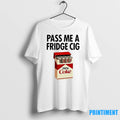 Pass Me A Fridge Cig Zero Coke Parody Tshirts Sweater