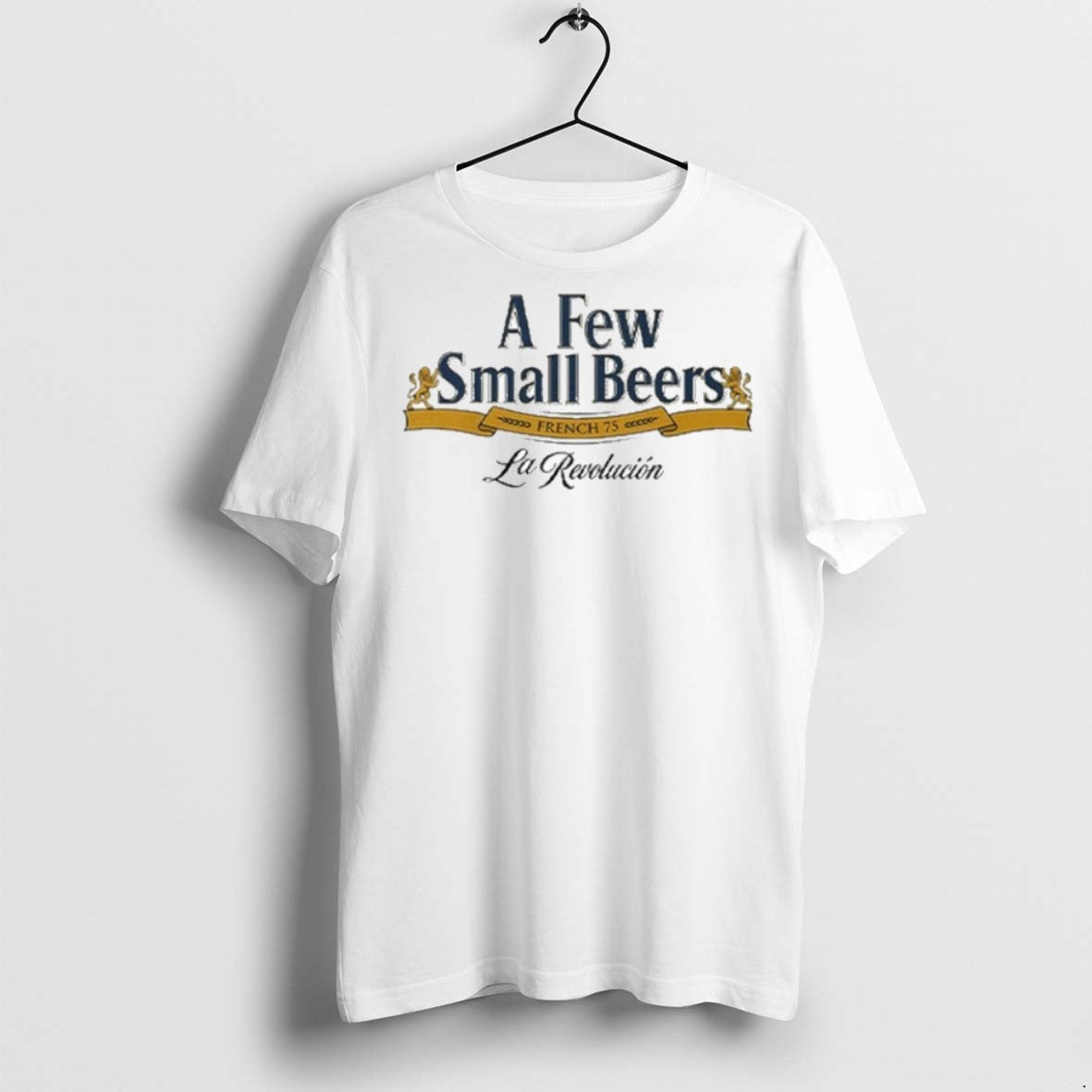 Premium A Few Small Beers French 75 La Revolution T Shirts