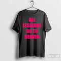 Premium All Lesbians Go To Heaven T Shirts
