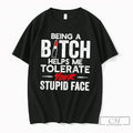 Premium Being A Bitch Helps Me Tolerate Your Stupid Face Tee Unisex