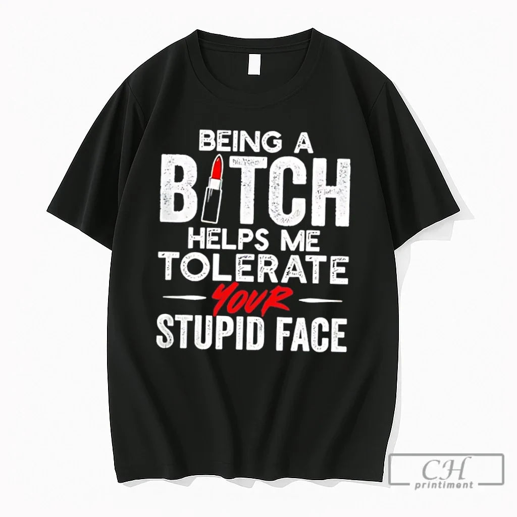 Premium Being A Bitch Helps Me Tolerate Your Stupid Face Tee Unisex