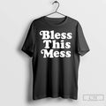 Premium Bless This Mess T Shirts