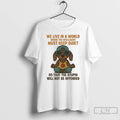 Premium Dachshund We Live In A World Where The Intelligent Must Keep Quiet T Shirts