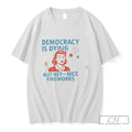 Premium Democracy Is Dying But Hey Nice Fireworks Fourth Of July Protest Tee T Shirts Unisex