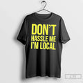 Premium Dont Hassle Me Im Local Tee Unisex