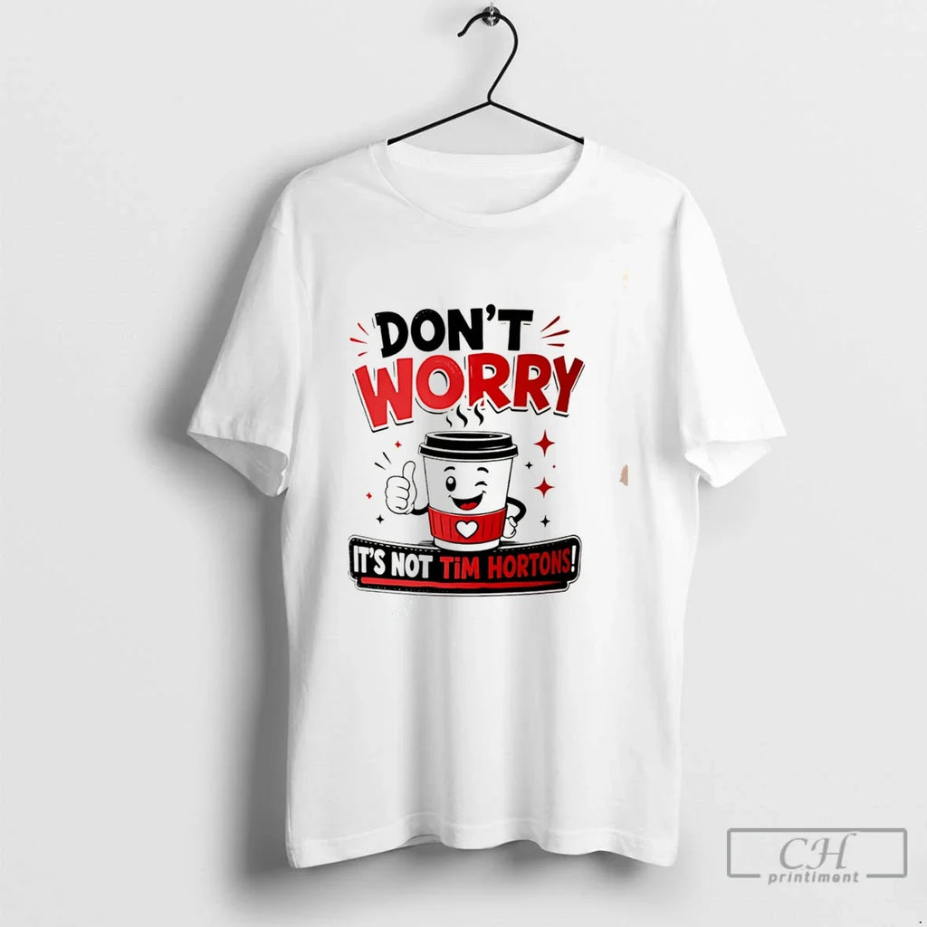 Premium Dont Worry Its Not Tim Hortons Tee Unisex