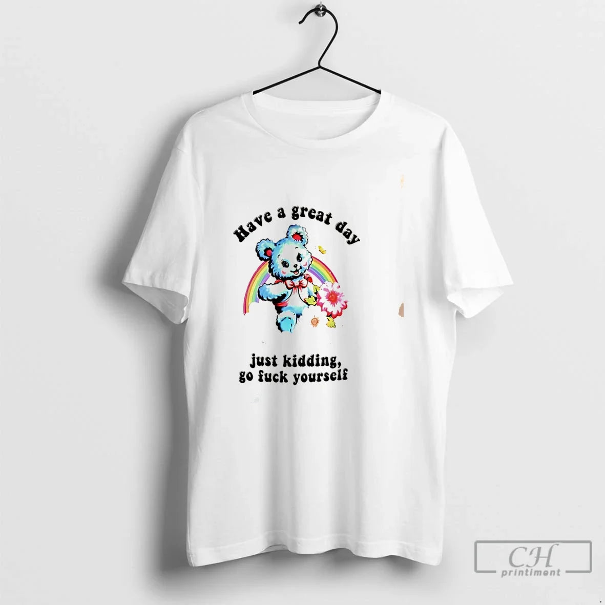 Premium Have A Great Day Just Kidding Go Fuck Yourself Sarcastic Bear Tee T Shirts Unisex