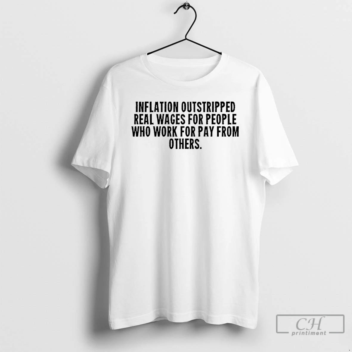 Premium Inflation Outstripped Real Wages For People Who Work For Pay From Others T Shirts