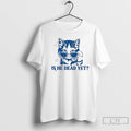 Premium Is He Dead Yet Cool Cat T Shirts