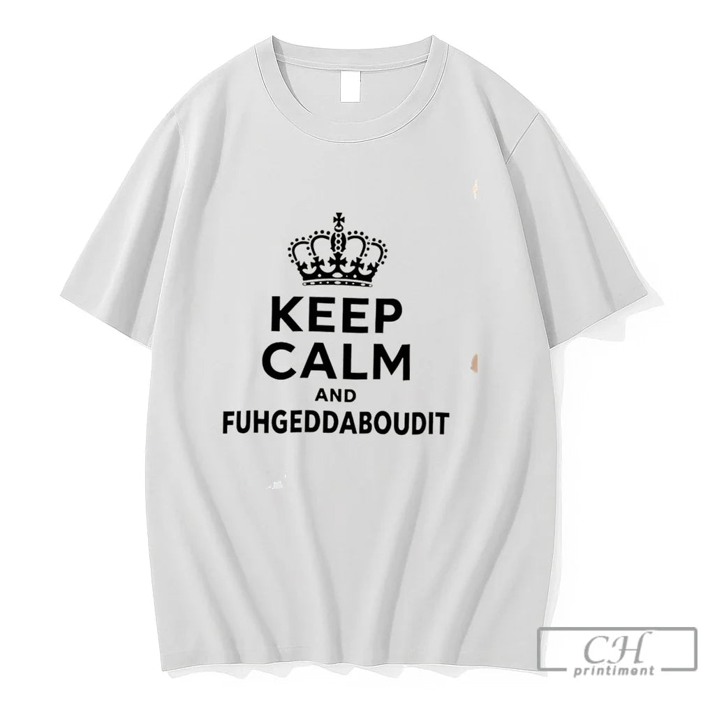 Premium Keep Calm And Fuhgeddaboudit Tee Unisex