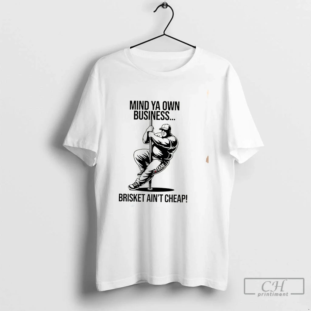Premium Mind Ya Own Business Brisket Aint Cheap Tee Unisex