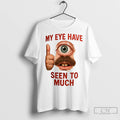 Premium My Eye Have Seen To Much