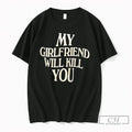 Premium My Girlfriend Will Kill You Tee Unisex