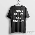 Premium Theres No Life Like Now Life