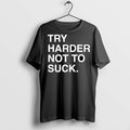 Premium Try Harder Not To Suck T Shirts