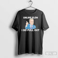 Premium Unlike Elon Musk I Do Pull Out T Shirts