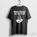 Premium Winston Churchill Was A Piece Of Shit T Shirts