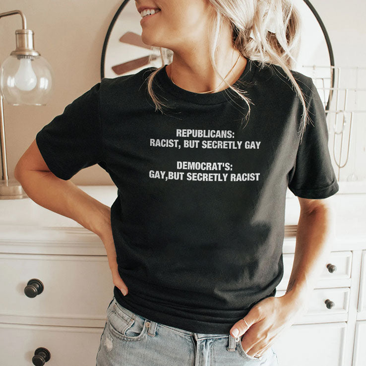 Republicans Racist But Secretly Gay Democrats Gay But Secretly Racist T Shirt Unisex