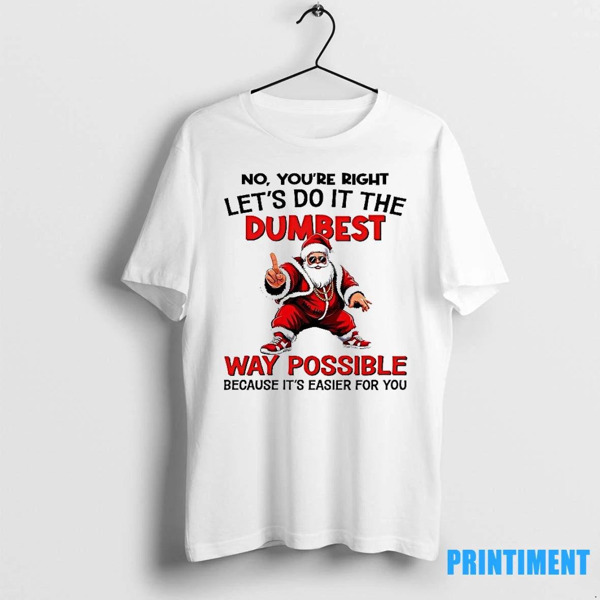Santa No Youre Right Lets Do It The Dumbest Way Possible Christmas Tshirts Sweater