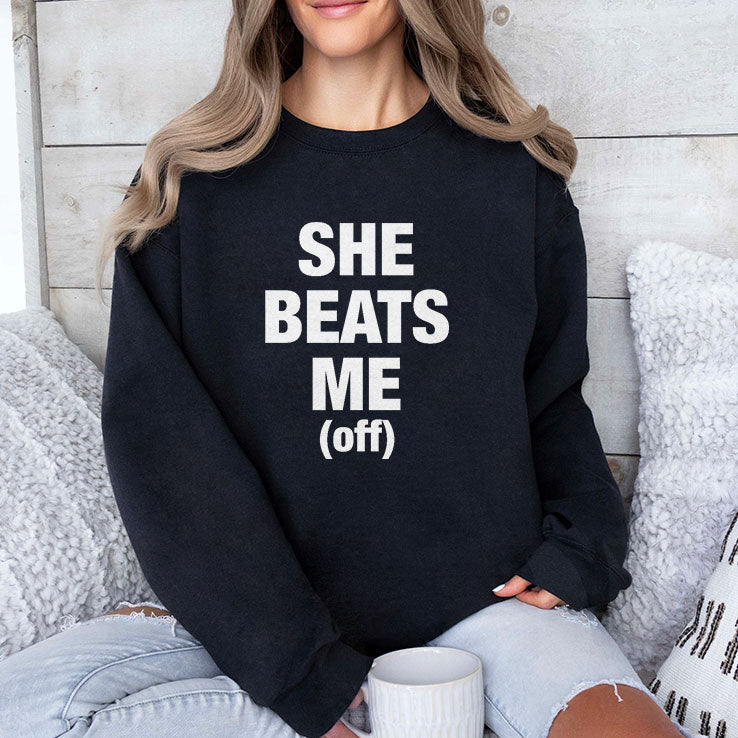 She Beats Me Off T Shirt