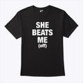 She Beats Me Off T Shirt