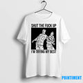 Shut The Fuck Up Im Trying My Best Tshirts Sweater