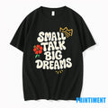 Small Talk Big Dreams Tshirts Sweater