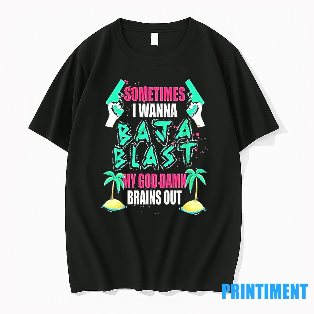 Sometimes I Wanna Baja Blast My Brains Out Tshirts Sweater