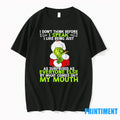 The Grinch I Dont Think Before I Speak I Like Being Just As Surprised As