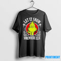 The Grinch Let It Snow Somewhere Else Christmas Tshirts Sweater
