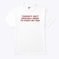 Therapy Isn’t Enough I Need To Fight My Dad T Shirt