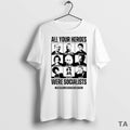 Top Heroes Were Socialist All Your Heroes Were Socialists 2025 T Shirt Sweater