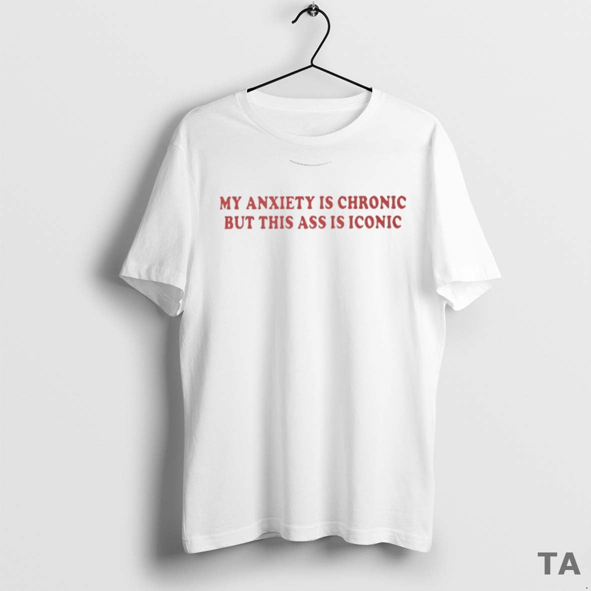 Top My Anxiety Is Chronic But This Ass Is Iconic T Shirt Sweater
